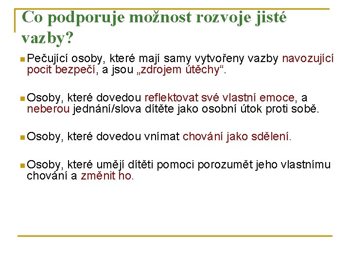 Co podporuje možnost rozvoje jisté vazby? n Pečující osoby, které mají samy vytvořeny vazby