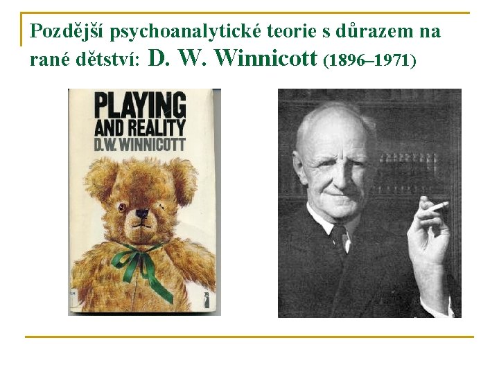 Pozdější psychoanalytické teorie s důrazem na rané dětství: D. W. Winnicott (1896– 1971) 