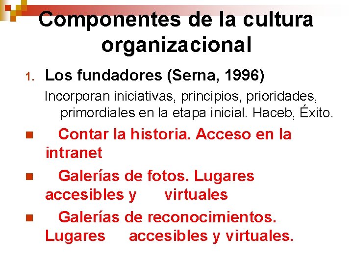 Componentes de la cultura organizacional 1. Los fundadores (Serna, 1996) Incorporan iniciativas, principios, prioridades, Componentes de la cultura organizacional 1. Los fundadores (Serna, 1996) Incorporan iniciativas, principios, prioridades,