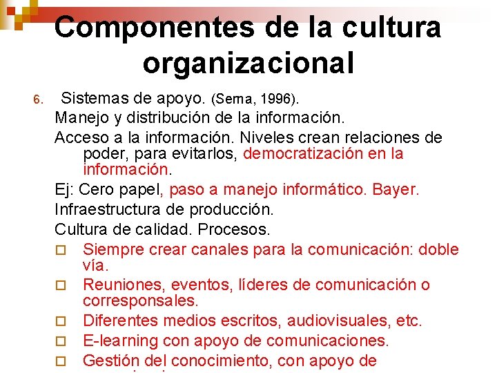 Componentes de la cultura organizacional 6. Sistemas de apoyo. (Serna, 1996). Manejo y distribución Componentes de la cultura organizacional 6. Sistemas de apoyo. (Serna, 1996). Manejo y distribución