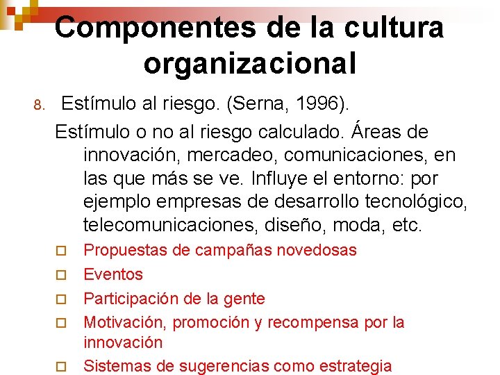 Componentes de la cultura organizacional 8. Estímulo al riesgo. (Serna, 1996). Estímulo o no Componentes de la cultura organizacional 8. Estímulo al riesgo. (Serna, 1996). Estímulo o no