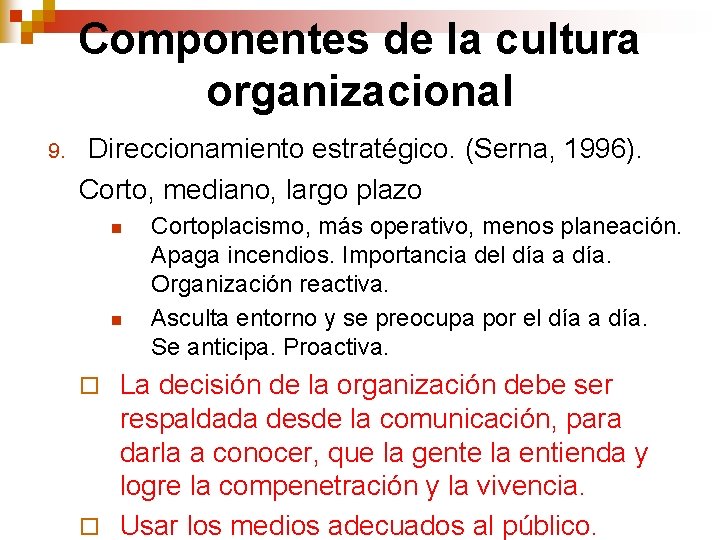 Componentes de la cultura organizacional 9. Direccionamiento estratégico. (Serna, 1996). Corto, mediano, largo plazo Componentes de la cultura organizacional 9. Direccionamiento estratégico. (Serna, 1996). Corto, mediano, largo plazo