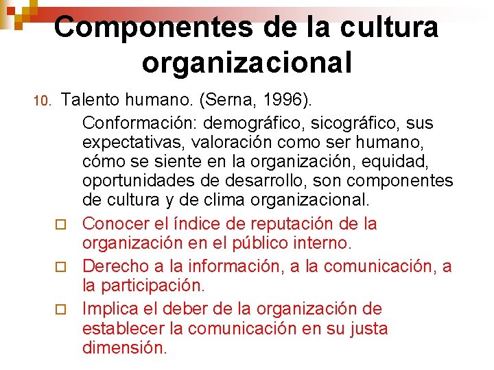 Componentes de la cultura organizacional 10. Talento humano. (Serna, 1996). Conformación: demográfico, sicográfico, sus Componentes de la cultura organizacional 10. Talento humano. (Serna, 1996). Conformación: demográfico, sicográfico, sus