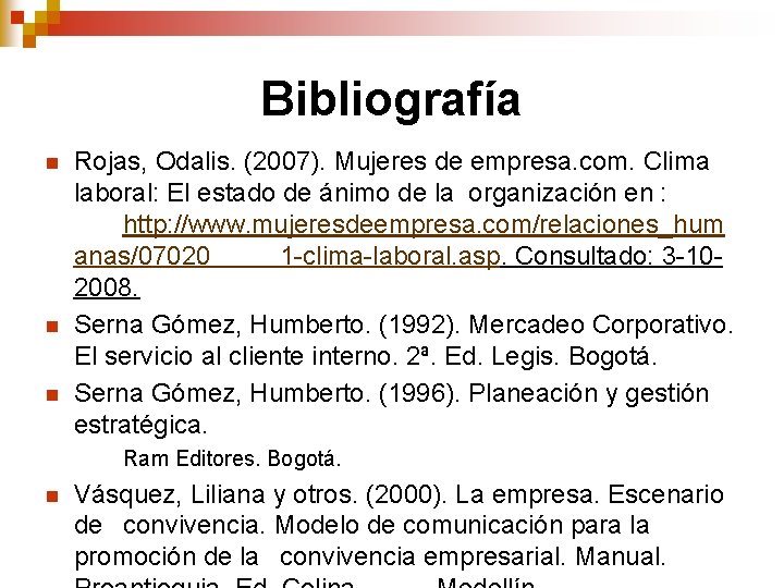 Bibliografía n n n Rojas, Odalis. (2007). Mujeres de empresa. com. Clima laboral: El Bibliografía n n n Rojas, Odalis. (2007). Mujeres de empresa. com. Clima laboral: El