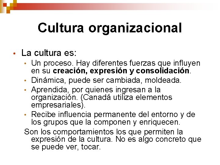 Cultura organizacional • La cultura es: Un proceso. Hay diferentes fuerzas que influyen en Cultura organizacional • La cultura es: Un proceso. Hay diferentes fuerzas que influyen en