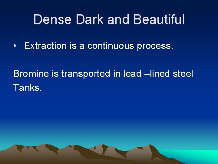 Dense Dark and Beautiful • Extraction is a continuous process. Bromine is transported in