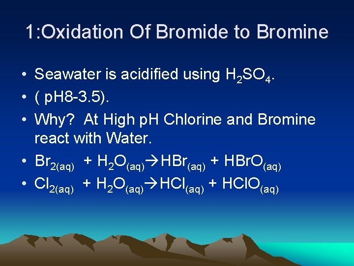 1: Oxidation Of Bromide to Bromine • Seawater is acidified using H 2 SO