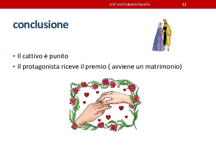 prof. ssa Elisabetta Bazzetta conclusione • Il cattivo è punito • Il protagonista riceve