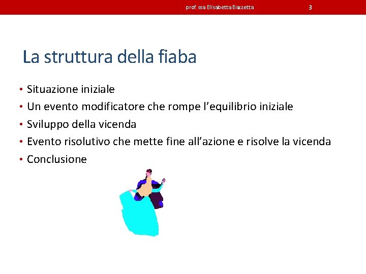 prof. ssa Elisabetta Bazzetta 3 La struttura della fiaba • Situazione iniziale • Un