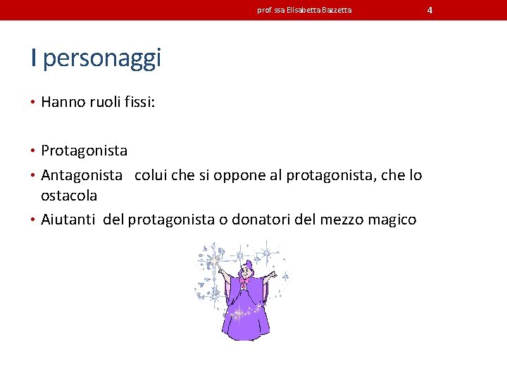 prof. ssa Elisabetta Bazzetta I personaggi • Hanno ruoli fissi: • Protagonista • Antagonista