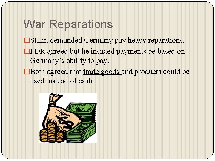 War Reparations �Stalin demanded Germany pay heavy reparations. �FDR agreed but he insisted payments