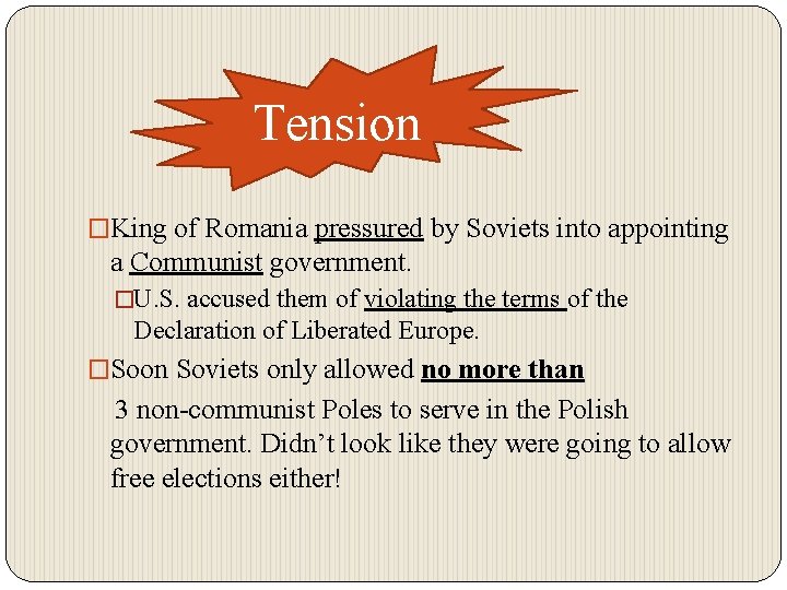 Tension �King of Romania pressured by Soviets into appointing a Communist government. �U. S.