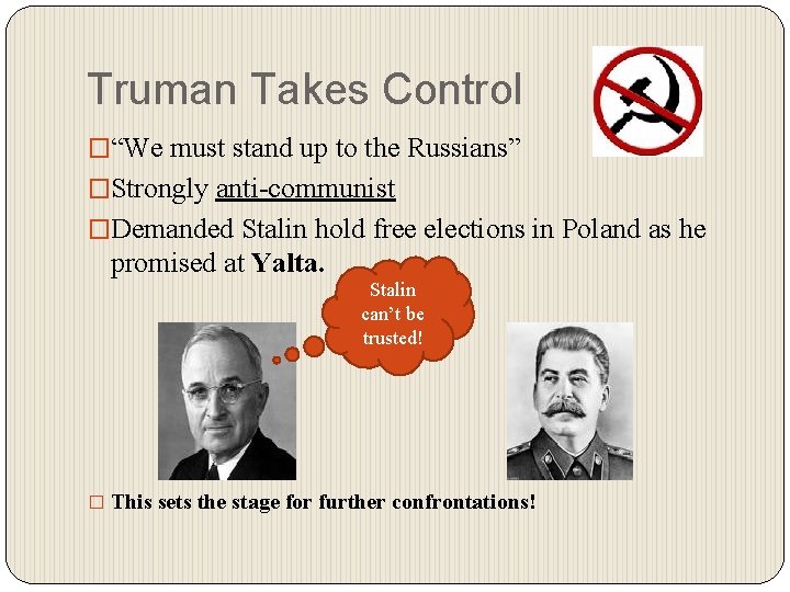 Truman Takes Control �“We must stand up to the Russians” �Strongly anti-communist �Demanded Stalin