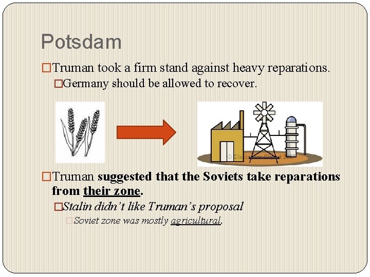 Potsdam �Truman took a firm stand against heavy reparations. �Germany should be allowed to