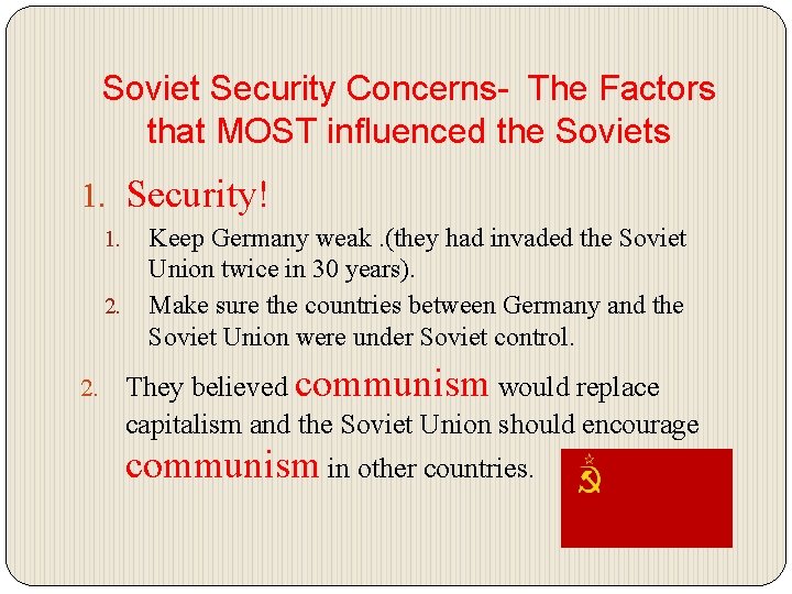 Soviet Security Concerns- The Factors that MOST influenced the Soviets 1. Security! 1. 2.