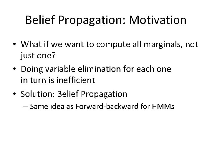 Belief Propagation: Motivation • What if we want to compute all marginals, not just