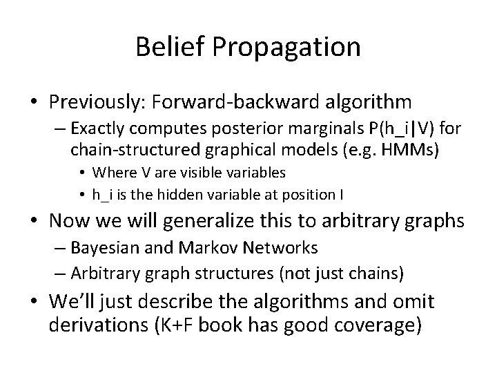 Belief Propagation • Previously: Forward-backward algorithm – Exactly computes posterior marginals P(h_i|V) for chain-structured