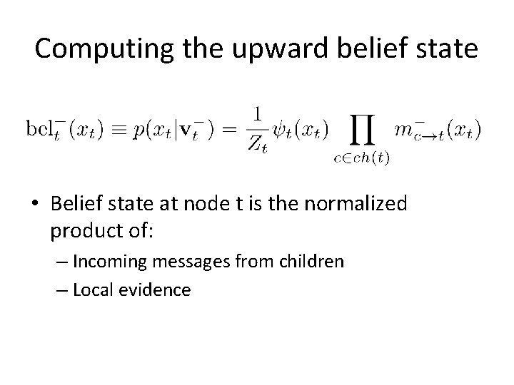 Computing the upward belief state • Belief state at node t is the normalized