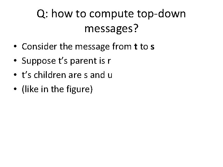 Q: how to compute top-down messages? • • Consider the message from t to