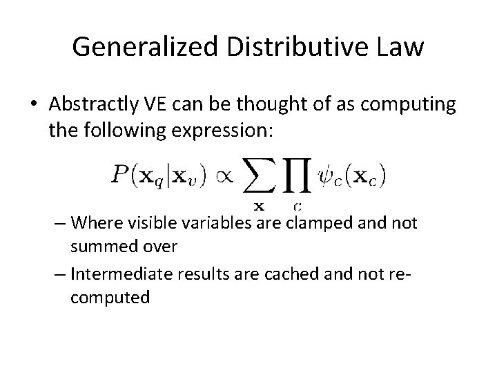 Generalized Distributive Law • Abstractly VE can be thought of as computing the following