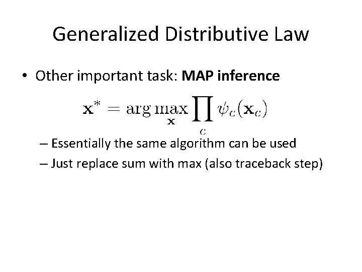 Generalized Distributive Law • Other important task: MAP inference – Essentially the same algorithm