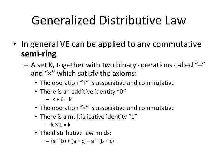 Generalized Distributive Law • In general VE can be applied to any commutative semi-ring