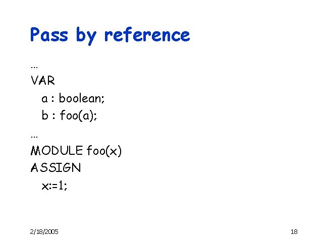Pass by reference … VAR a : boolean; b : foo(a); … MODULE foo(x)