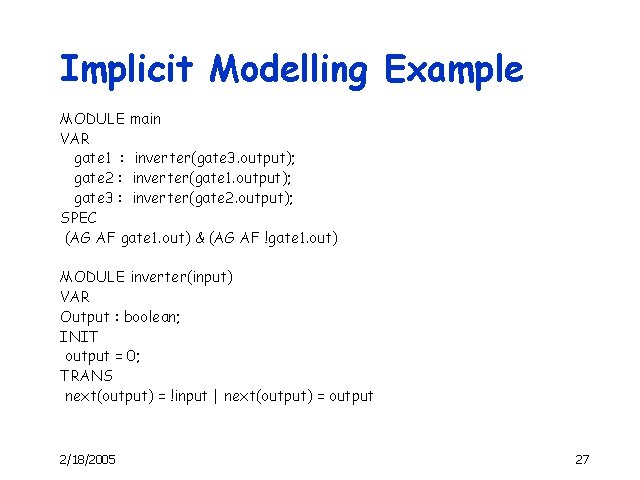 Implicit Modelling Example MODULE main VAR gate 1 : inverter(gate 3. output); gate 2