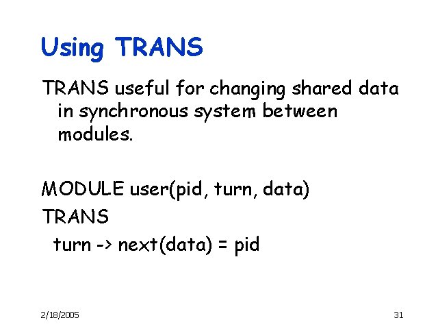 Using TRANS useful for changing shared data in synchronous system between modules. MODULE user(pid,