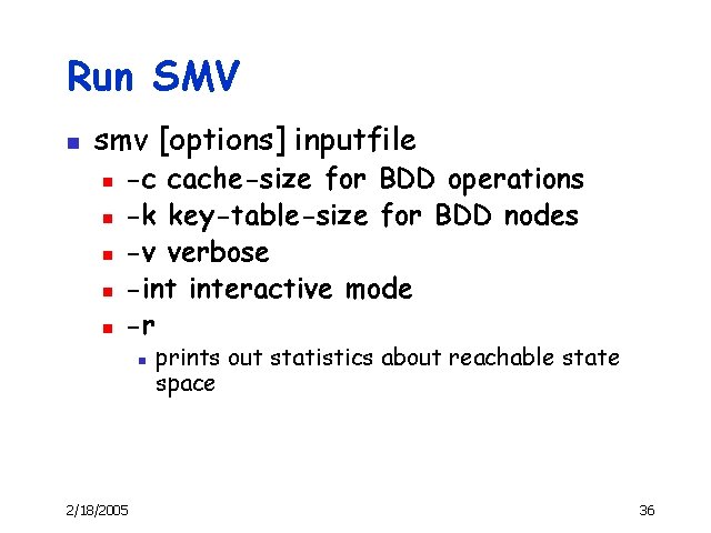 Run SMV n smv [options] inputfile n n n -c cache-size for BDD operations