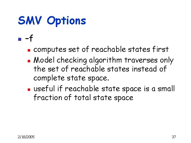 SMV Options n –f n n n computes set of reachable states first Model