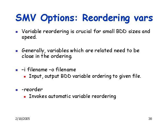 SMV Options: Reordering vars n n n Variable reordering is crucial for small BDD