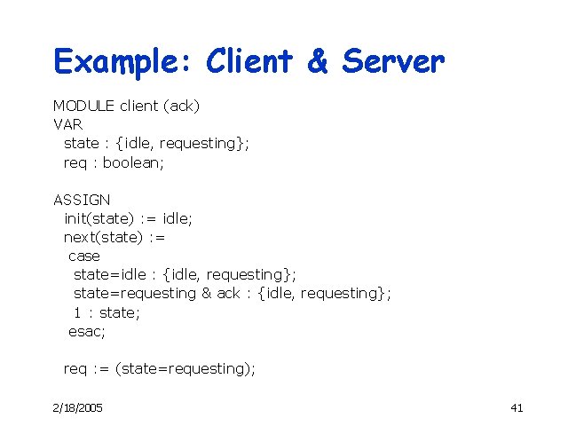 Example: Client & Server MODULE client (ack) VAR state : {idle, requesting}; req :