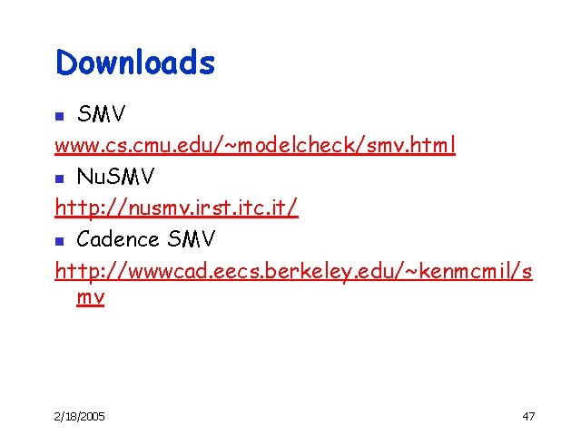 Downloads SMV www. cs. cmu. edu/~modelcheck/smv. html n Nu. SMV http: //nusmv. irst. itc.