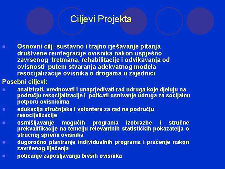 Ciljevi Projekta Osnovni cilj -sustavno i trajno rješavanje pitanja društvene reintegracije ovisnika nakon uspješno