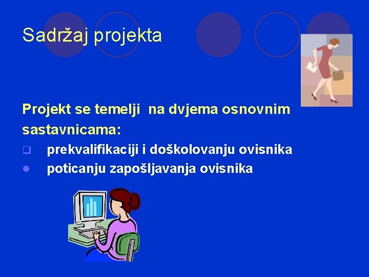 Sadržaj projekta Projekt se temelji na dvjema osnovnim sastavnicama: q l prekvalifikaciji i doškolovanju