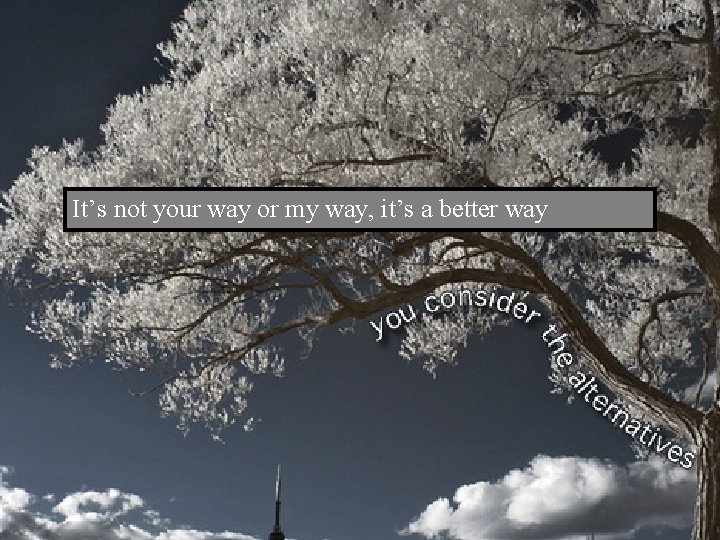 It’s not your way or my way, it’s a better way 20 