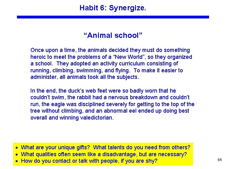 Habit 6: Synergize. “Animal school” Once upon a time, the animals decided they must