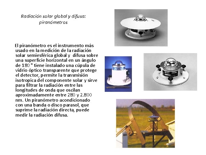 Radiación solar global y difusa: piranómetros El piranómetro es el instrumento más usado en