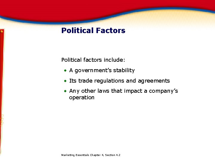 Political Factors Political factors include: • A government’s stability • Its trade regulations and