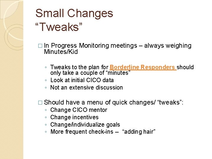 Small Changes “Tweaks” � In Progress Monitoring meetings – always weighing Minutes/Kid ◦ Tweaks