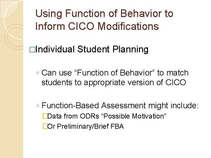 Using Function of Behavior to Inform CICO Modifications �Individual Student Planning ◦ Can use