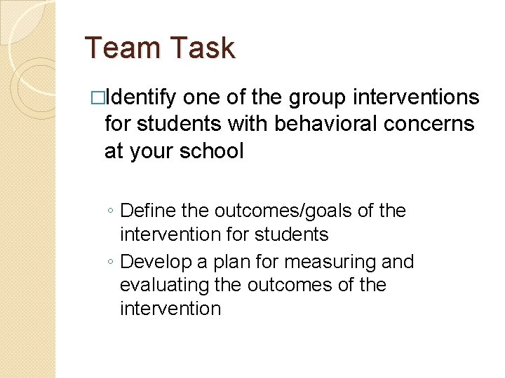 Team Task �Identify one of the group interventions for students with behavioral concerns at