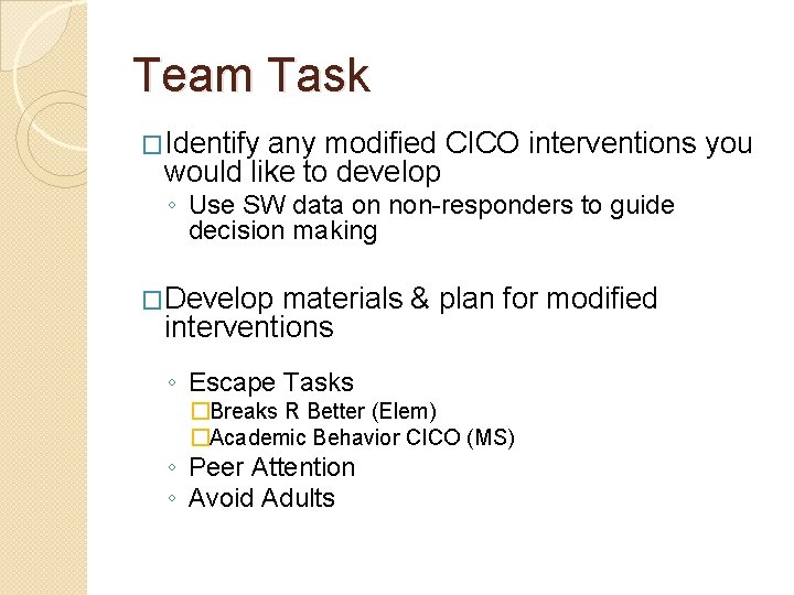 Team Task �Identify any modified CICO interventions you would like to develop ◦ Use