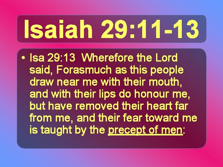 Isaiah 29: 11 -13 • Isa 29: 13 Wherefore the Lord said, Forasmuch as