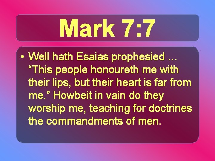 Mark 7: 7 • Well hath Esaias prophesied … “This people honoureth me with