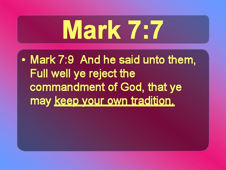Mark 7: 7 • Mark 7: 9 And he said unto them, Full well
