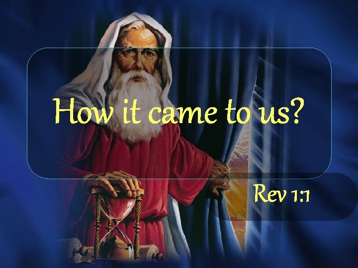 How it came to us? Rev 1: 1 