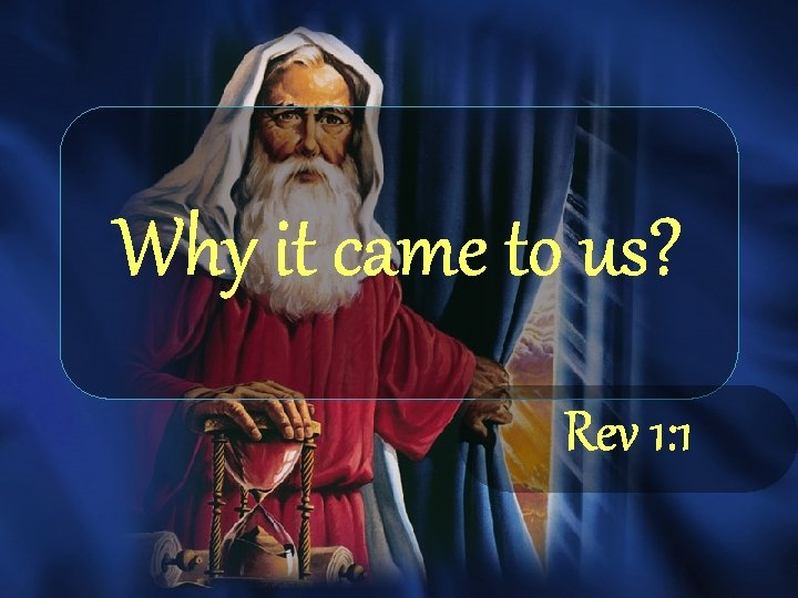 Why it came to us? Rev 1: 1 