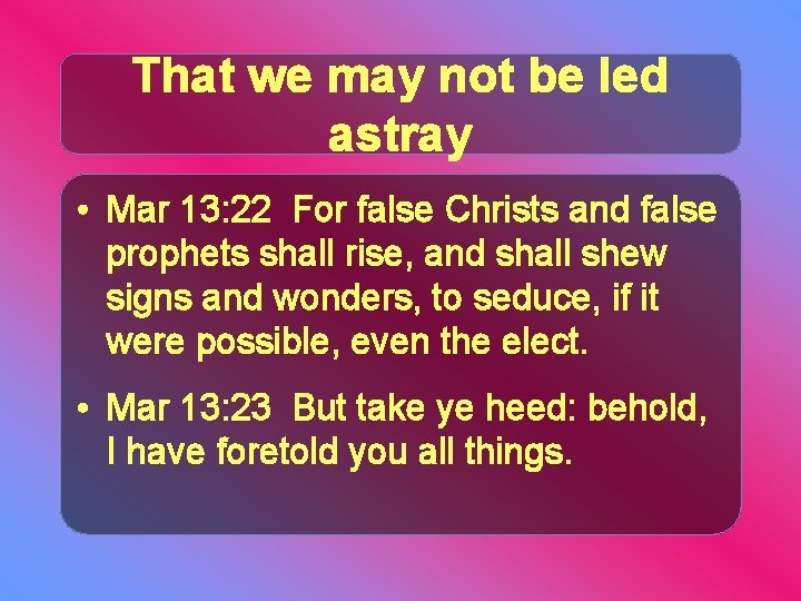 That we may not be led astray • Mar 13: 22 For false Christs